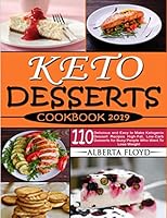 KETO DESSERTS COOKBOOK 2019: 110 Delicious and Easy to Make Ketogenic Dessert Recipes High-Fat, Low-Carb Desserts for Busy People Who Want To Lose Weight 1099141303 Book Cover