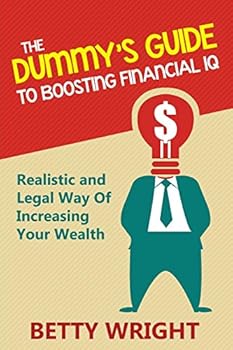 Paperback The Dummy's Guide To Boosting Financial IQ: Realistic and Legal Way Of Increasing Your Wealth Book