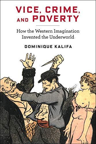 Vice, Crime, and Poverty: How the Western Imagination Invented the Underworld (European Perspectives)