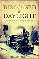 Disguised in Daylight: The True Story of Ellen and William Craft's 1,000-Mile Escape from Slavery-and the Love That Defied a Nation 0232736111 Book Cover