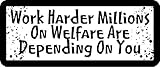 3 - Work Harder!! Millions On Welfare Are Depending On You 1 1/4