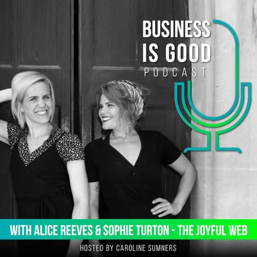Business is Good with Alice Reeves and Sophie Turton - The Joyful Web