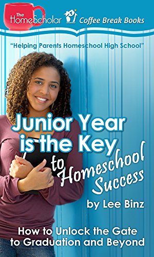 Junior Year is the Key to Homeschool Success: How to Unlock the Gate to Graduation and Beyond (The HomeScholar's Coffee Break Book series 22)