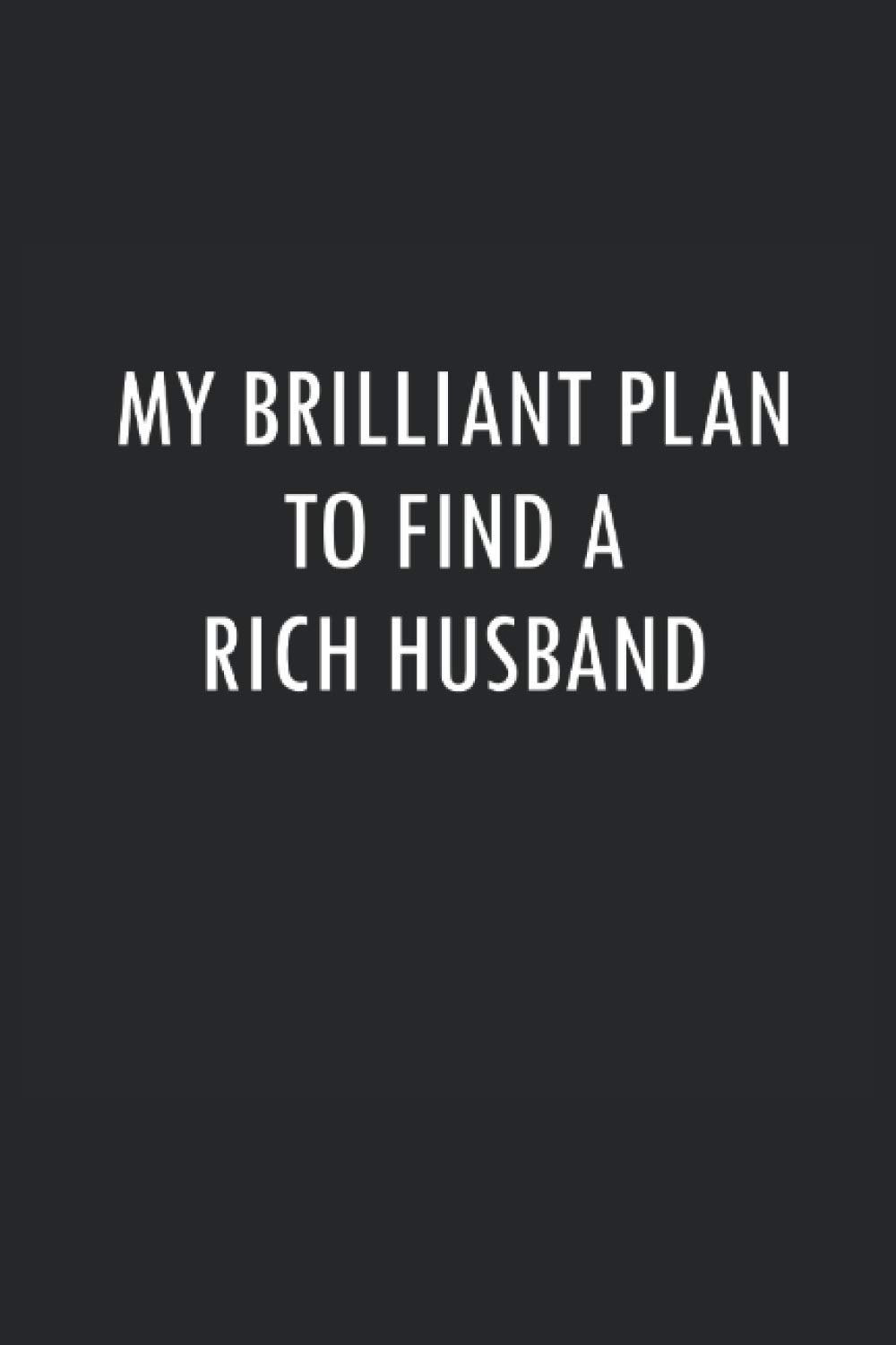 My Brilliant Plan to Find a Rich Husband: 6x9" Funny Blank Lined Gag Notebook