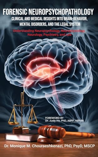 Forensic Neuropsychopathology: Clinical And Medical Insights Into Brain-Behavior, Mental Disorders, And The Legal System Vol. 1
