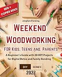 Weekend Woodworking For Kids, Teens and Parents: A Beginner’s Guide with 20 DIY Projects for Digital Detox and Family Bonding (DIY Series Book 9)