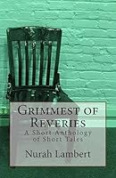 Grimmest of Reveries : A Short Anthology of Short Tales 150873691X Book Cover