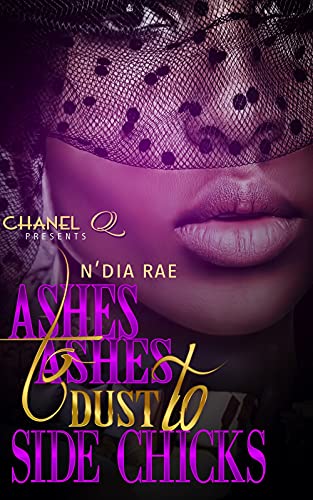 Ashes to Ashes Dust to Side Chicks: Complete Novel