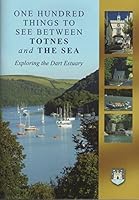 ONE HUNDRED THINGS TO SEE BETWEEN TOTNES and THE SEA Exporing the Dart Estuary 0954320638 Book Cover