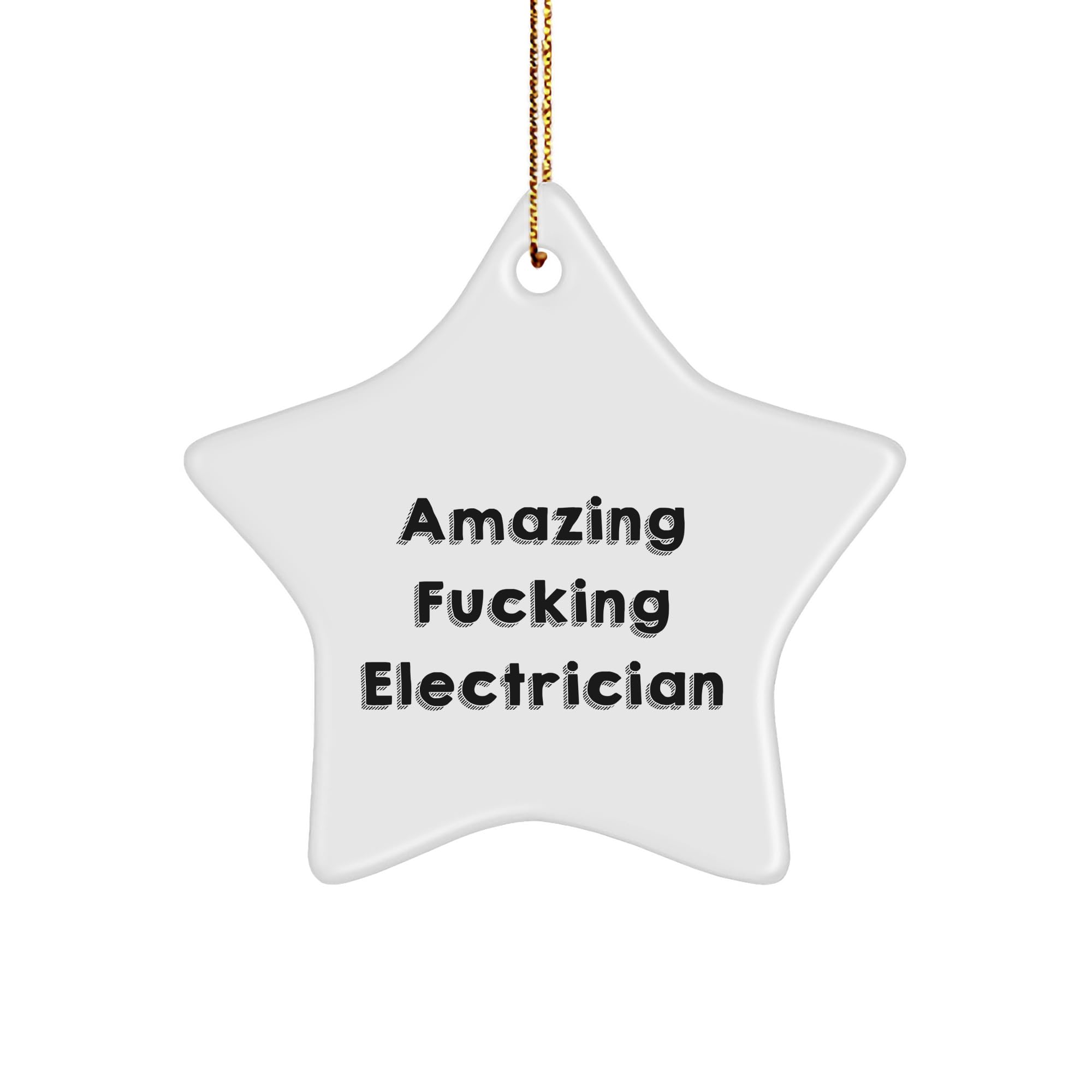Electrician's Star Ornament, Amazing F-ing Electrician Christmas Unique Gift, White Star-Shaped Ceramic Ornament with Gold-Tone String, Gifts from Men to Electrician Friends and Family
