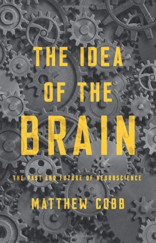 The Idea of the Brain: The Past and Future of Neuroscience The Idea of the Brain: The Past and Future of Neuroscience