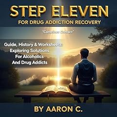 Step Eleven for Drug Addiction Recovery: Guide, History & Worksheets Audiobook By Aaron C. cover art