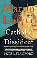 Martin Luther: Catholic Dissident 1473621674 Book Cover