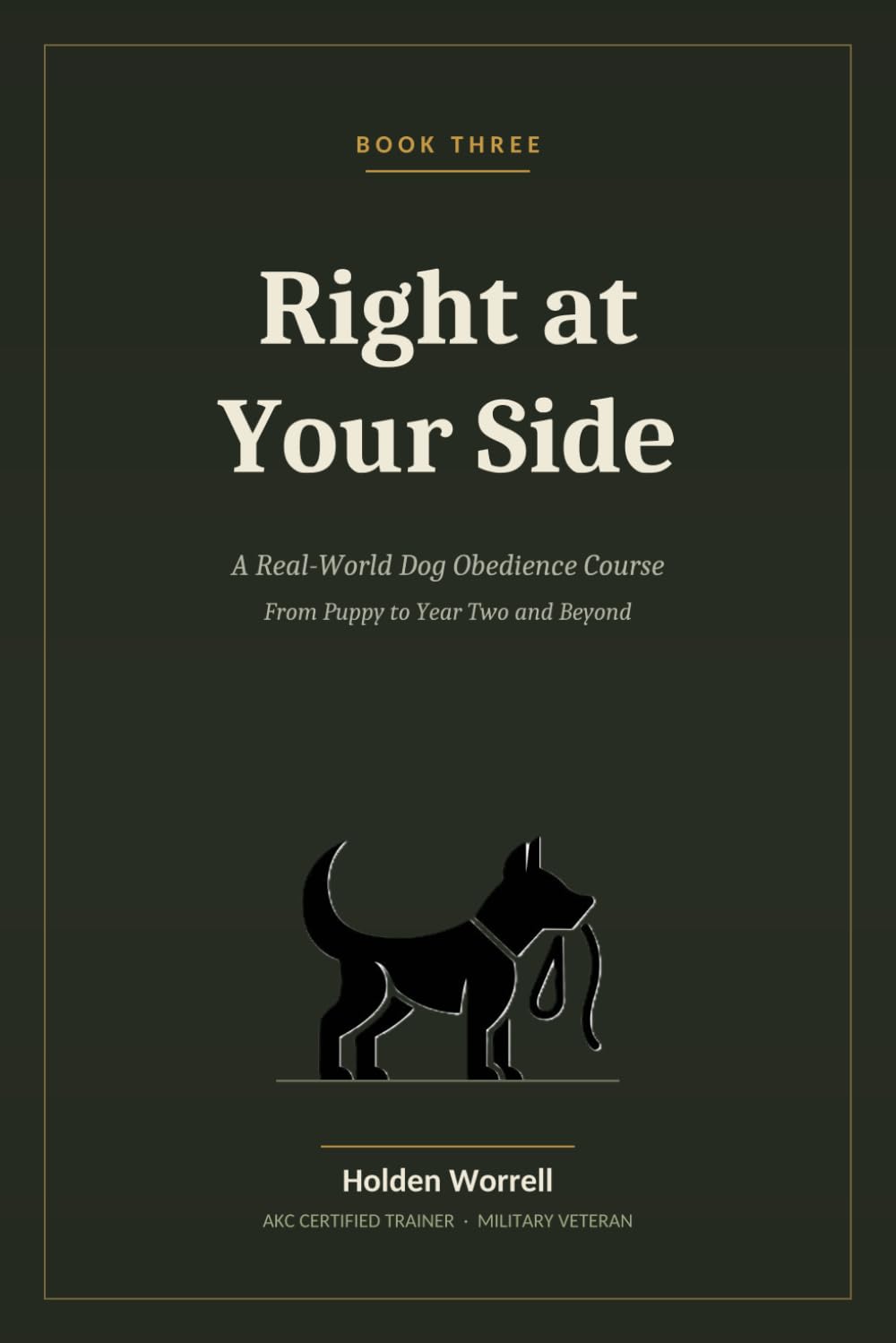 Right at Your Side: A Real-World Dog Obedience Course From Puppy to Year Two and Beyond