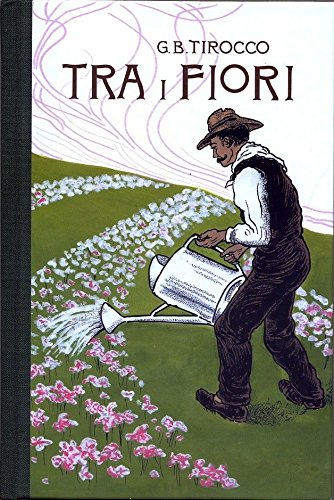 Tra i fiori / Giovanni Battista Tirocco Ristampa anastatica delledizione 1906