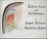 Bühnen-Kunst am Goetheanum II: Rudolf Steiners Mysterien-Dramen
