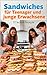 Sandwiches für Teenager und junge Erwachsene – 111 leckere Rezepte: schnelle & einfache Toast-Sandwich Rezepte für jeden Hunger
