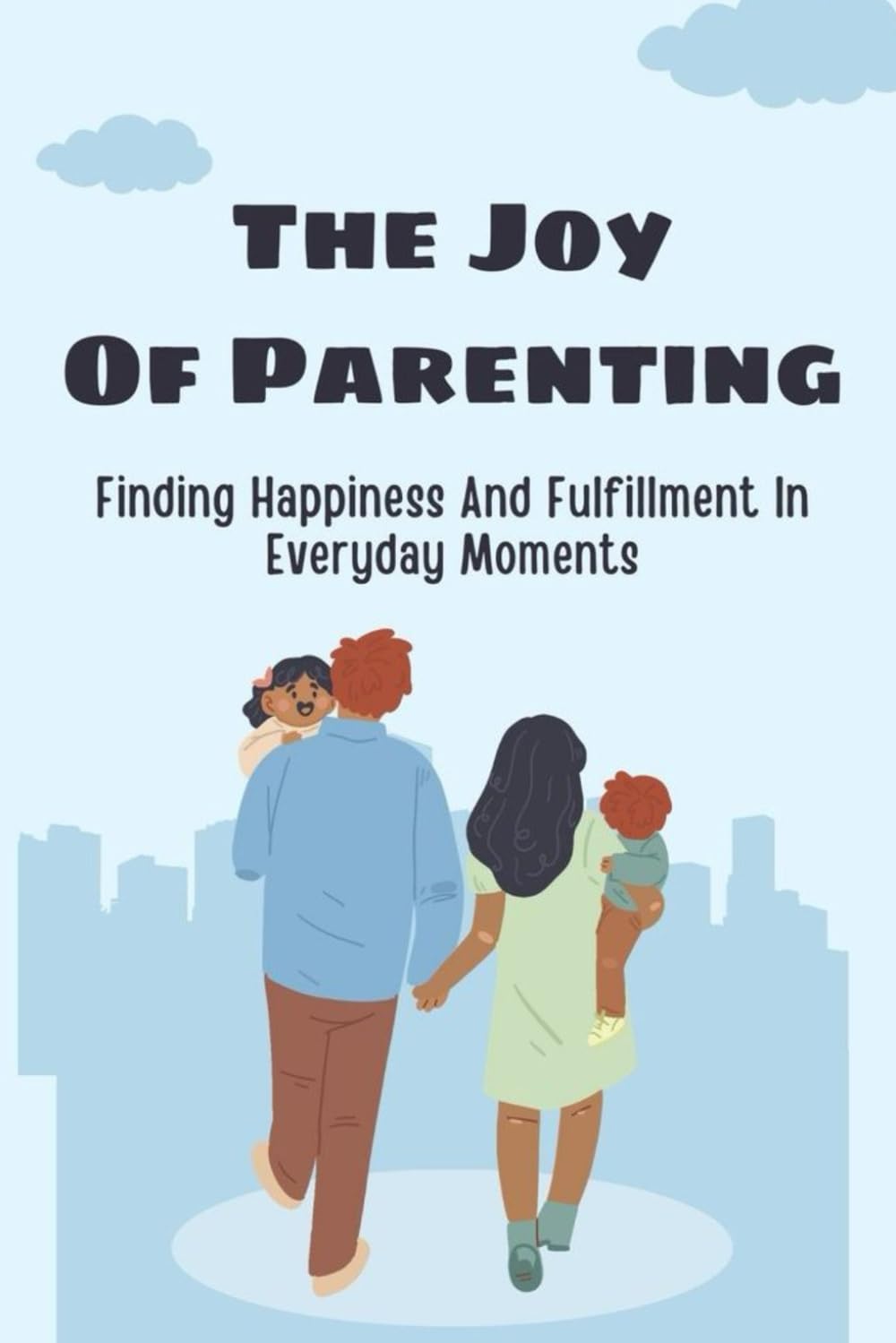 The Joy Of Parenting: Finding Happiness And Fulfillment In Everyday Moments