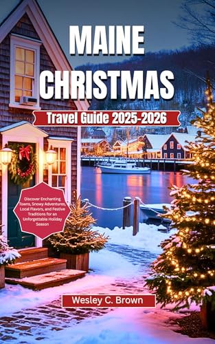 MAINE Christmas Travel Guide 2025-2026: Discover Enchanting Towns, Snowy Adventures, Local Flavors, and Festive Traditions for an Unforgettable Holiday Season