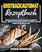 Brotbackautomat Rezepte: Einfach und mit Anleitung Brot backen im Brotbackautomaten. Viele leckere Rezepte für den Alltag