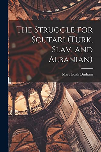 The Struggle for Scutari (Turk, Slav, and Albanian)