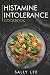Histamine Intolerance Cookbook: Low-Histamine Breakfast, Snacks, Appetizers, Soups, Main Course and Dessert Recipes for Histamine Intolerance