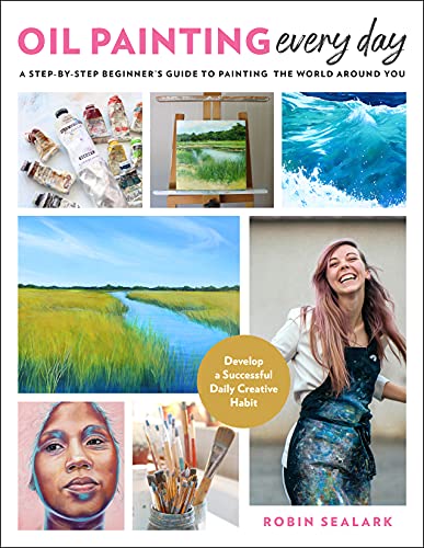 Oil Painting Every Day: A Step-by-Step BeginnerΓ’β¬β’s Guide to Painting the World Around You - Develop a Successful Daily Creative Habit Oil Painting Every Day: A Step-by-Step BeginnerΓ’β¬β’s Guide to Painting the World Around You - Develop a Successful Daily Creative Habit