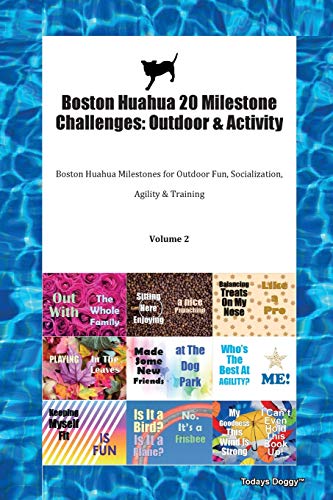 Boston Huahua 20 Milestone Challenges: Outdoor & Activity Boston Huahua Milestones for Outdoor Fun, Socialization, Agility & Training Volume 2