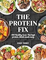 THE PROTEIN FIX: 100 Healthy Low-Fat high protein Meals made easy B0F66L9L4K Book Cover