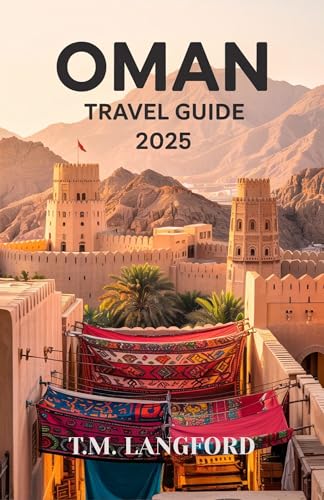 Oman travel guide 2025: A comprehensive Exploration of Arabia’s Jewel