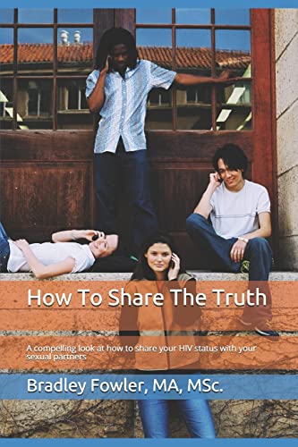 How To Share The Truth: A compelling look at how to share your HIV status with your sexual partners (Volume 1)
