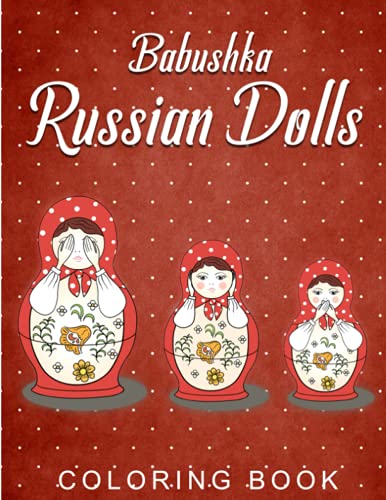 Babushka Russian Dolls Coloring Book: 40 Cute Babushka Russian Dolls For Adult Or Children Release Stress And Creative