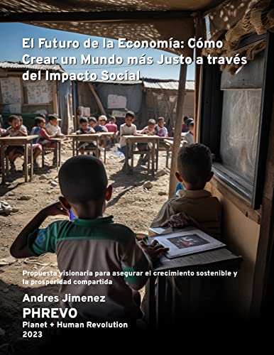 El Futuro de la Economía: Cómo Crear un Mundo más Justo a través del Impacto Social: Propuesta visionaria para asegurar el crecimiento sostenible y la prosperidad compartida