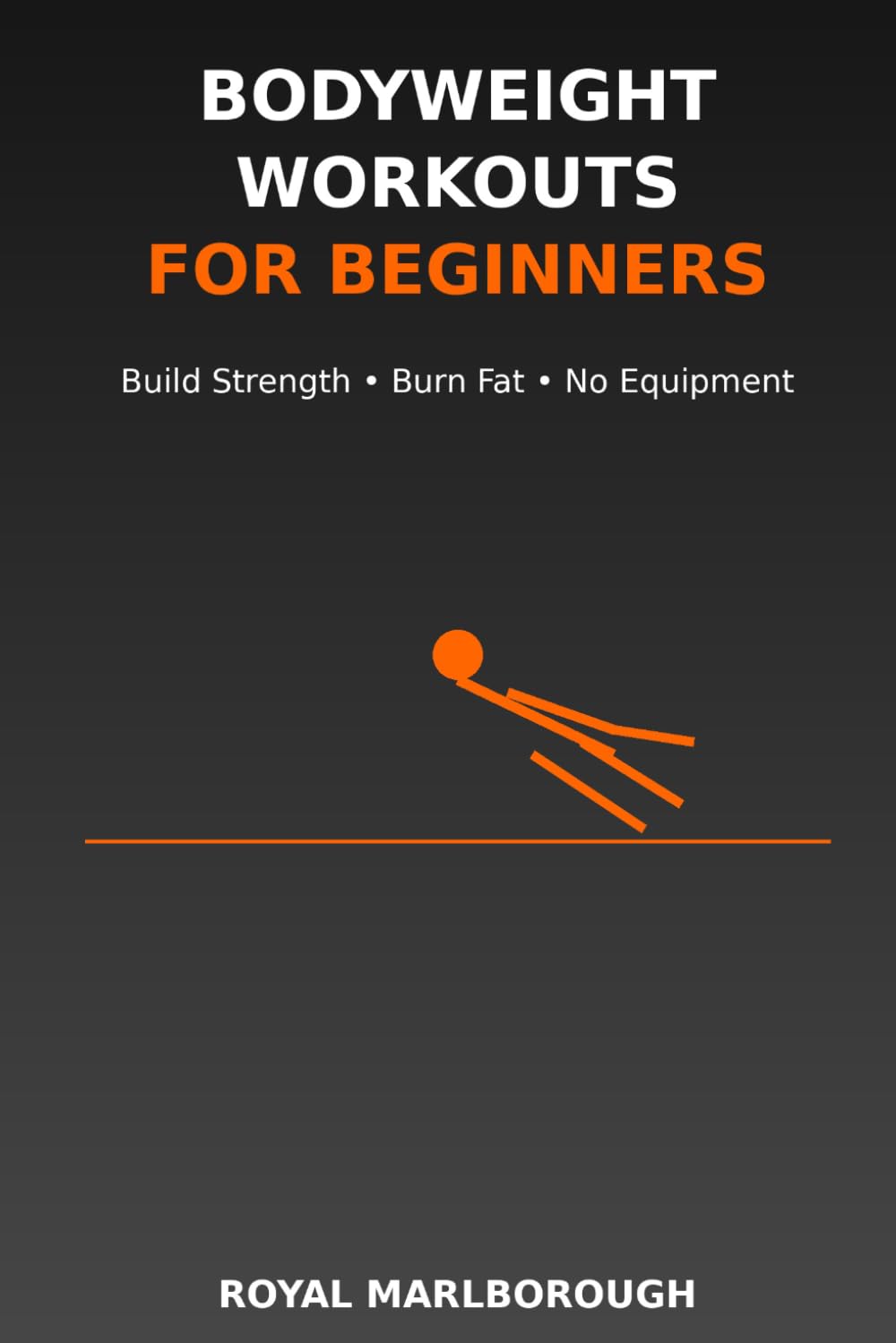 Bodyweight Workouts for Beginners: A Simple Step-by-Step Home Fitness Plan to Build Strength, Burn Fat, and Improve Your Health Without Equipment