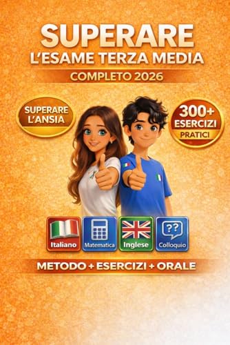 Esame Terza Media completo Metodo di Studio, con esercizi di Matematica, Italiano, Inglese, colloquio orare e Come superare l'ansia: Dalla ... psicologiche per ragazzi di terza media