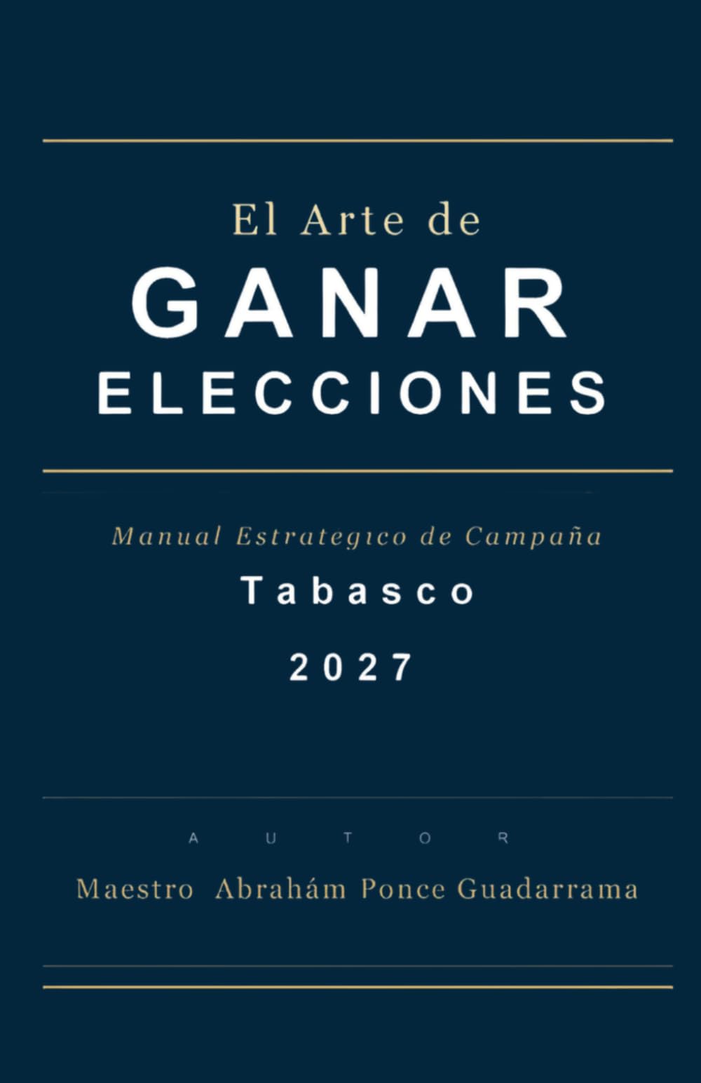 El Arte de Ganar Elecciones, Manual Estratégico de Campaña, Tabasco 2027