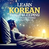 Learn Korean While Sleeping and Learn Korean While Driving in Your Car: Language Learning Education
