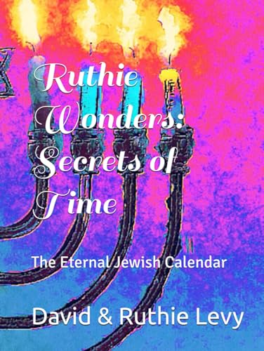 Ruthie Wonders: Secrets of Time: The Eternal Jewish Calendar Ruthie Wonders: Secrets of Time: The Eternal Jewish Calendar