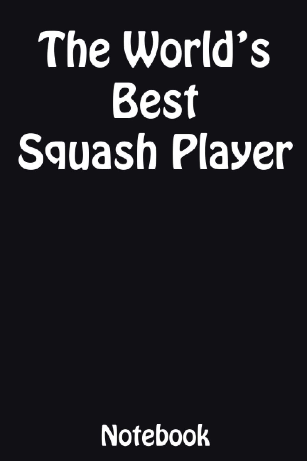 The World’s Best Squash Player Notebook: Ideal gift for the Squash Player in your life.