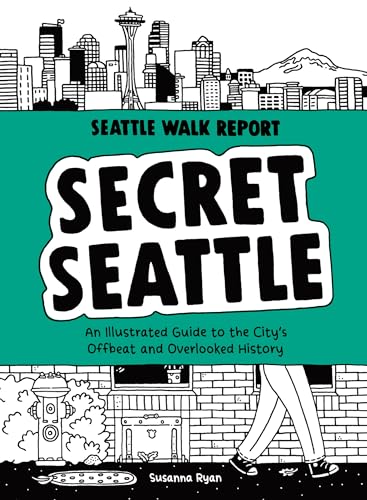 Secret Seattle (Seattle Walk Report): An Illustrated Guide to the City's Offbeat and Overlooked History