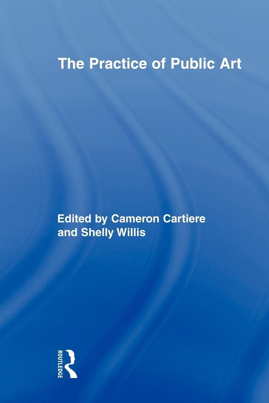 The Practice of Public Art (Routledge Research in Cultural and Media Studies)