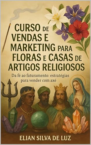 Curso de Vendas e Marketing para Floras e Casas de Artigos Religiosos: Da Fé ao Faturamento: Estratégias para Vender com Axé (Portuguese Edition)