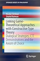 Linking Game-Theoretical Approaches with Constructive Type Theory: Dialogical Strategies, CTT Demonstrations and the Axiom of Choice 3319190628 Book Cover