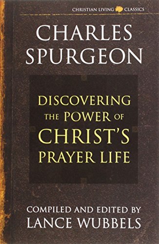 Discovering the Power of Christ’s Prayer Life (Christian Living Classics)