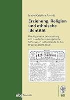 Erziehung, Religion Und Ethnische Identitat: Die Allgemeine Lehrerzeitung Und Das Deutsch-Evangelische Schulwesen in Rio Grande Do Sul, Brasilien (1902-1938) 353464204X Book Cover