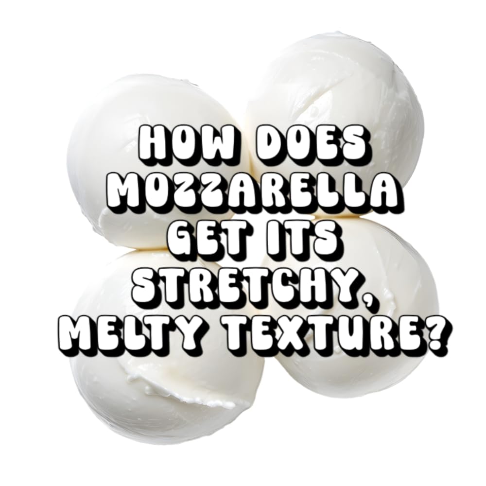 How Does Mozzarella Get Its Stretchy, Melty Texture?