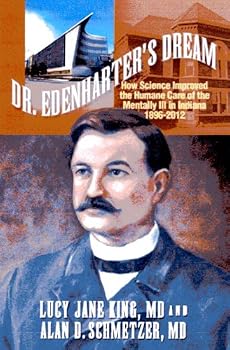 Dr. Edenharter's Dream: How Science Improved the Humane Care of the Mentally Ill in Indiana 1896-2012