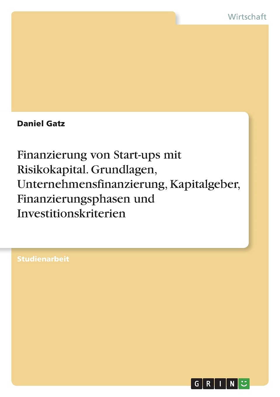 Finanzierung von Start-ups mit Risikokapital. Grundlagen, Unternehmensfinanzierung, Kapitalgeber, Finanzierungsphasen und Investitionskriterien