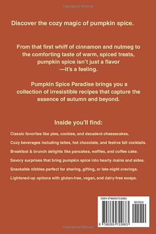 Pumpkin Spice Paradise: A Collection of Irresistible Recipes: Warm and Cozy Dishes, Drinks, and Treats to Celebrate Fall Flavor All Year