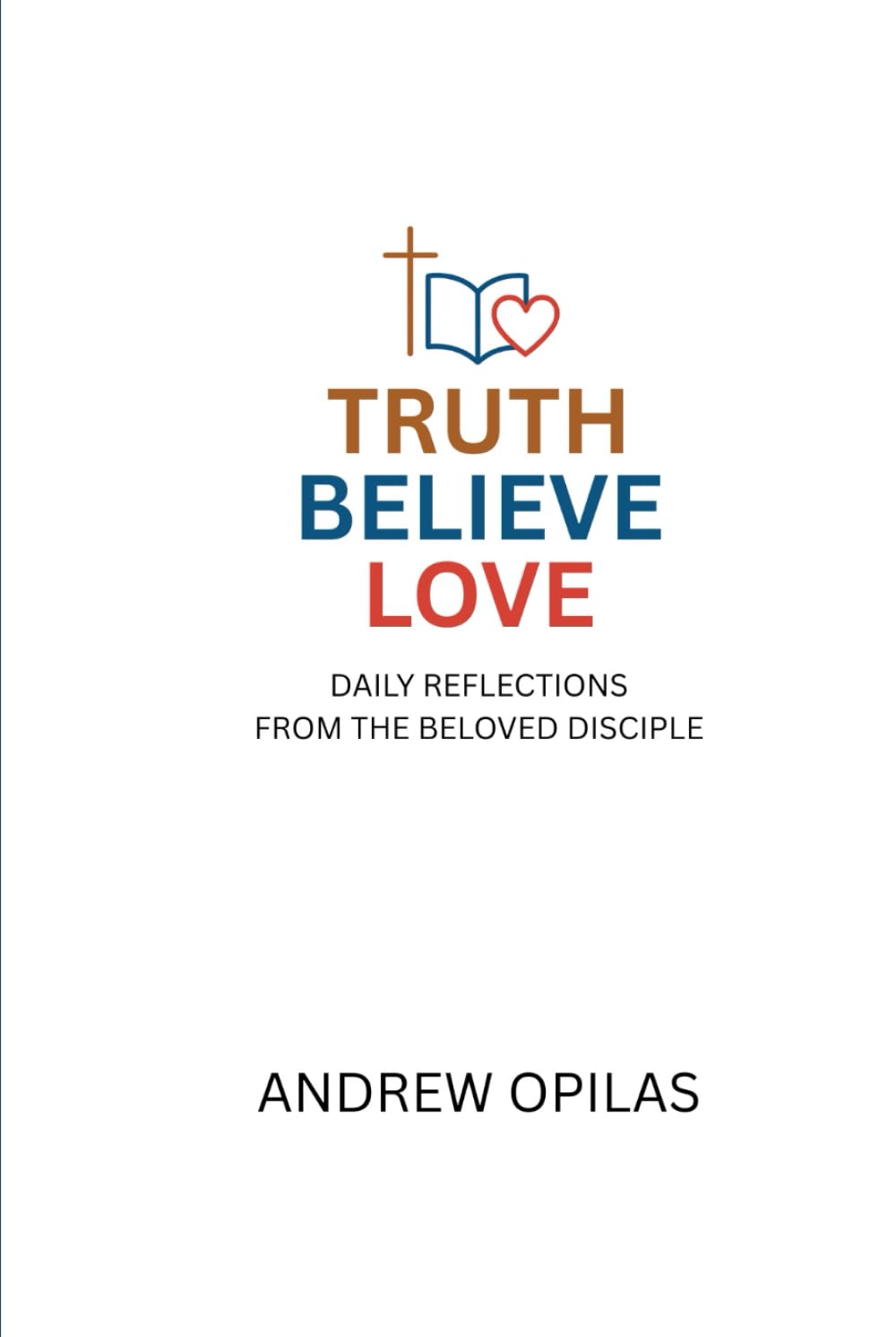 Truth, Believe, Love: Daily Reflections from the Beloved Disciple